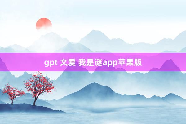 gpt 文爱 我是谜app苹果版